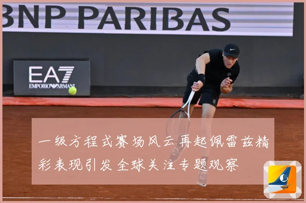 一级方程式赛场风云再起佩雷兹精彩表现引发全球关注专题观察