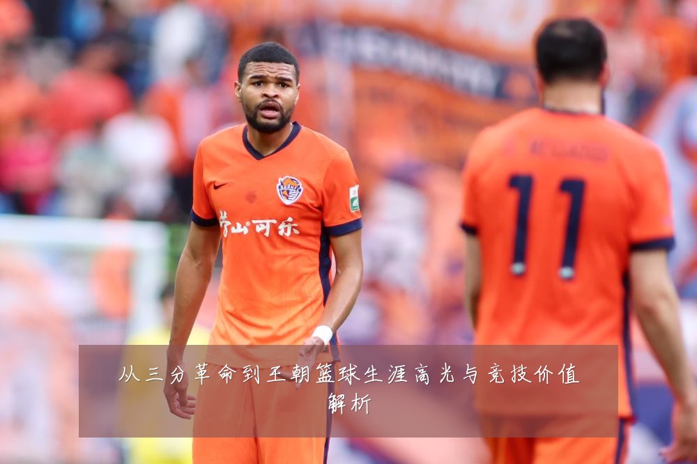 从三分革命到王朝篮球生涯高光与竞技价值解析